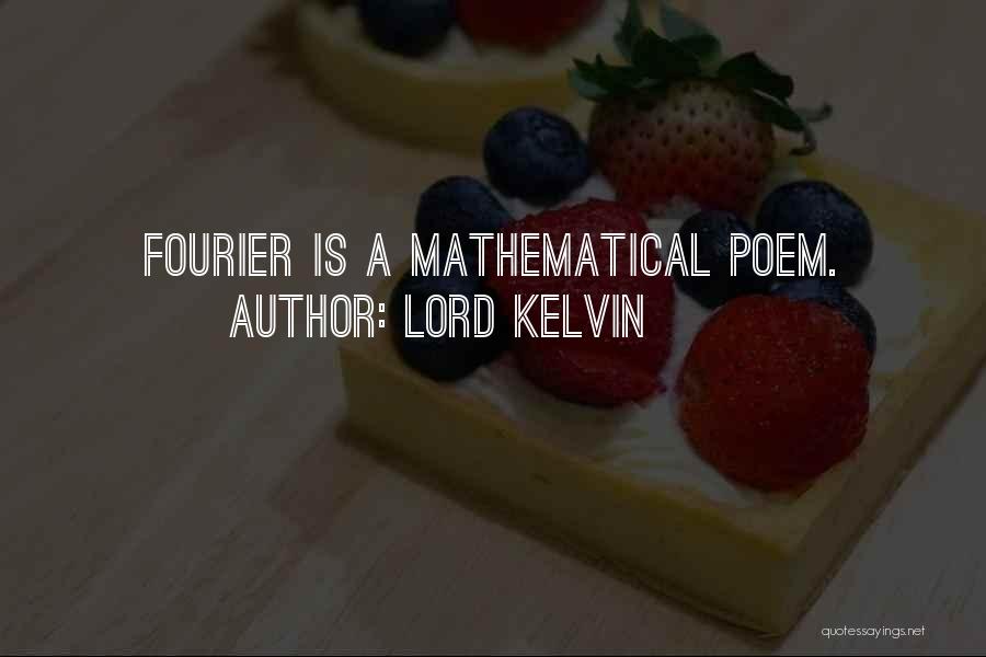 Lord Kelvin Quotes: Fourier Is A Mathematical Poem.