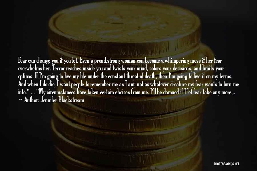 Jennifer Blackstream Quotes: Fear Can Change You If You Let. Even A Proud,strong Woman Can Become A Whimpering Mess If Her Fear Overwhelms
