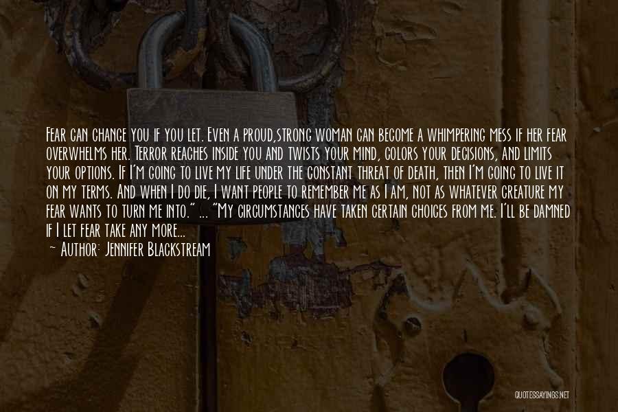 Jennifer Blackstream Quotes: Fear Can Change You If You Let. Even A Proud,strong Woman Can Become A Whimpering Mess If Her Fear Overwhelms