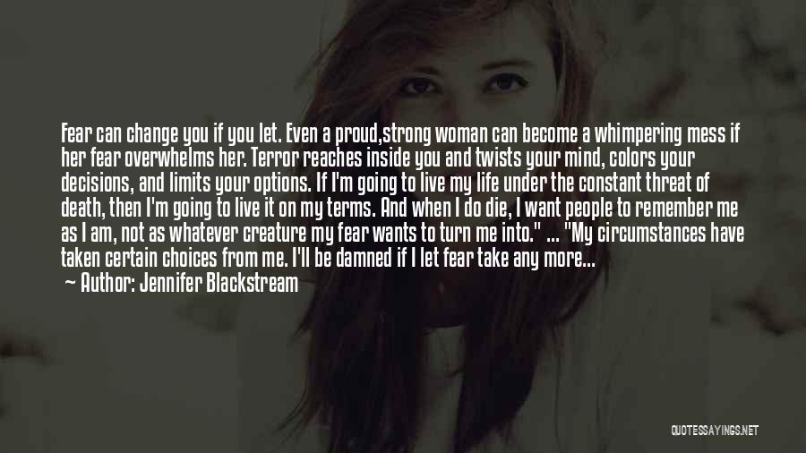 Jennifer Blackstream Quotes: Fear Can Change You If You Let. Even A Proud,strong Woman Can Become A Whimpering Mess If Her Fear Overwhelms