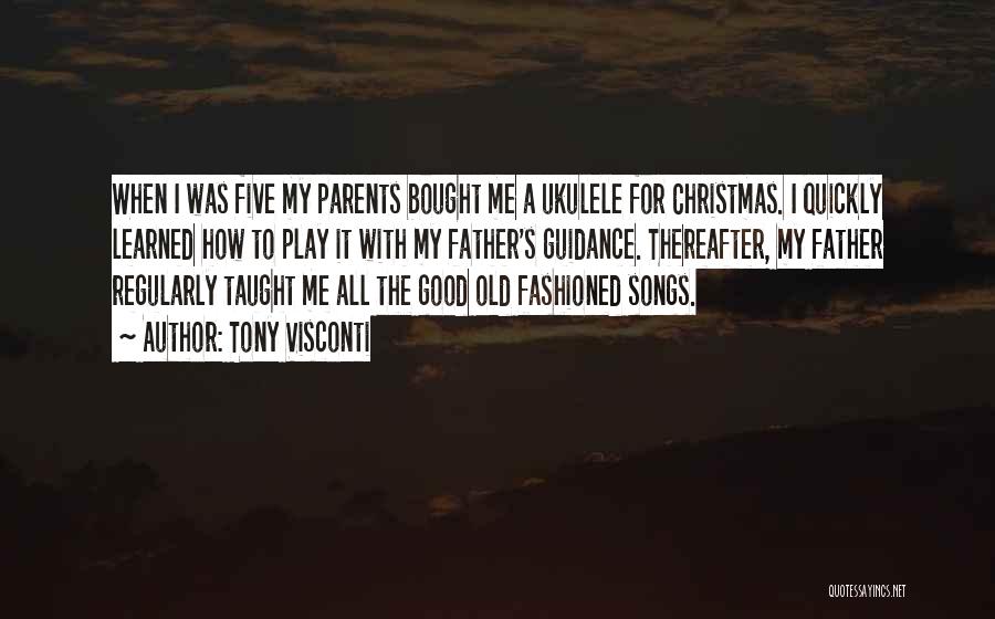 Tony Visconti Quotes: When I Was Five My Parents Bought Me A Ukulele For Christmas. I Quickly Learned How To Play It With