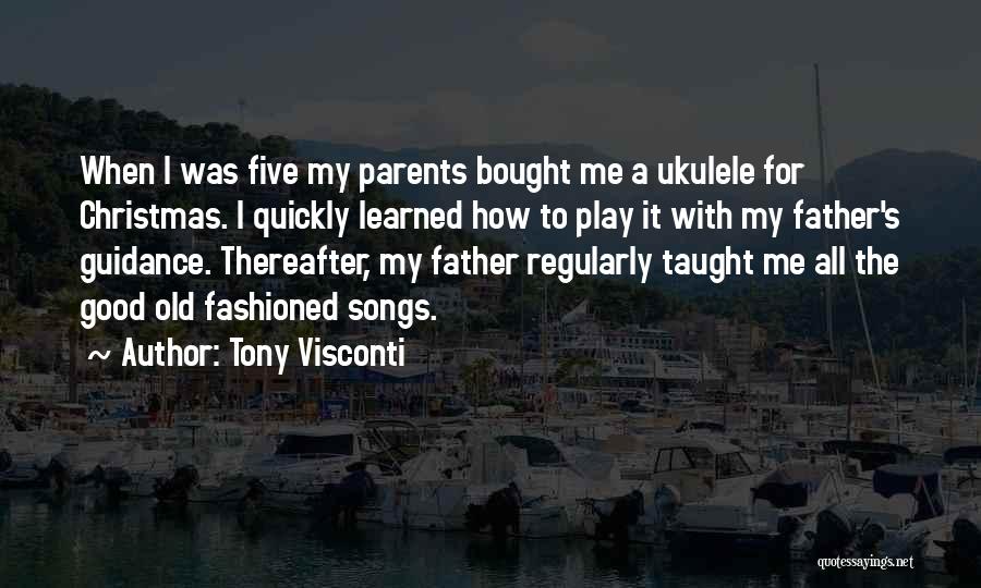 Tony Visconti Quotes: When I Was Five My Parents Bought Me A Ukulele For Christmas. I Quickly Learned How To Play It With