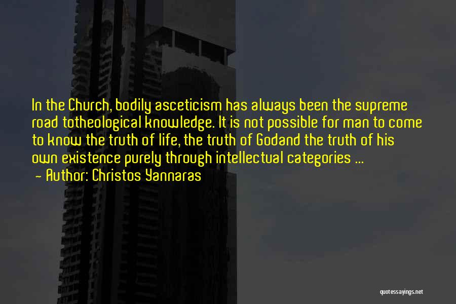 Christos Yannaras Quotes: In The Church, Bodily Asceticism Has Always Been The Supreme Road Totheological Knowledge. It Is Not Possible For Man To