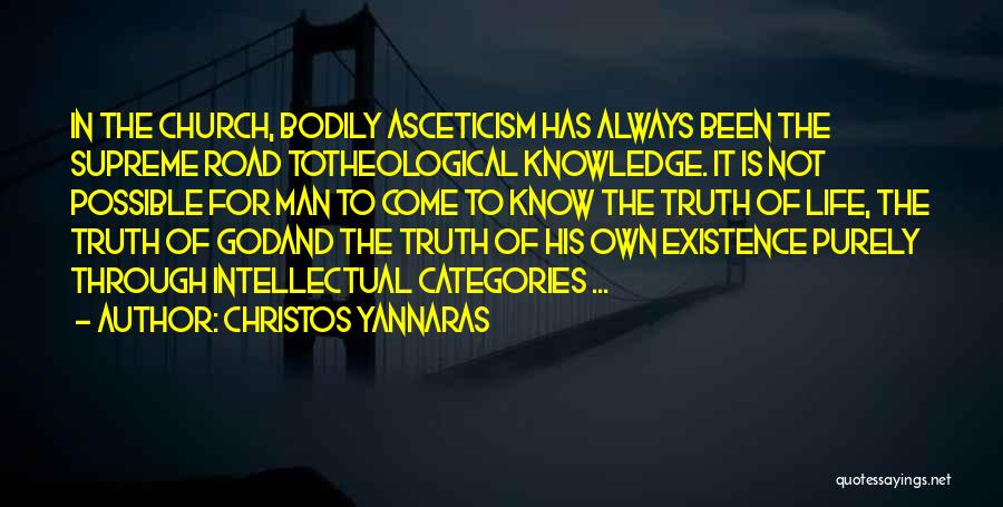 Christos Yannaras Quotes: In The Church, Bodily Asceticism Has Always Been The Supreme Road Totheological Knowledge. It Is Not Possible For Man To