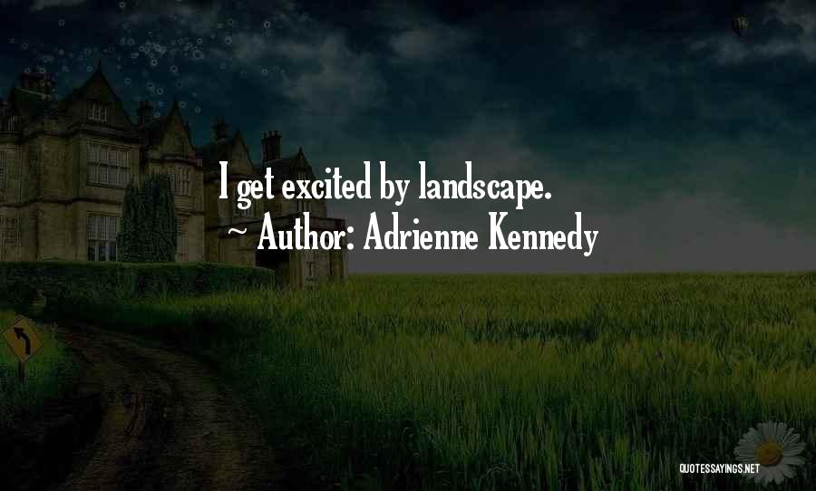 Adrienne Kennedy Quotes: I Get Excited By Landscape.