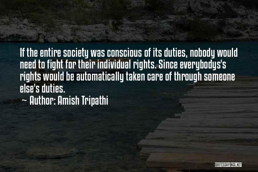 Amish Tripathi Quotes: If The Entire Society Was Conscious Of Its Duties, Nobody Would Need To Fight For Their Individual Rights. Since Everybodys's