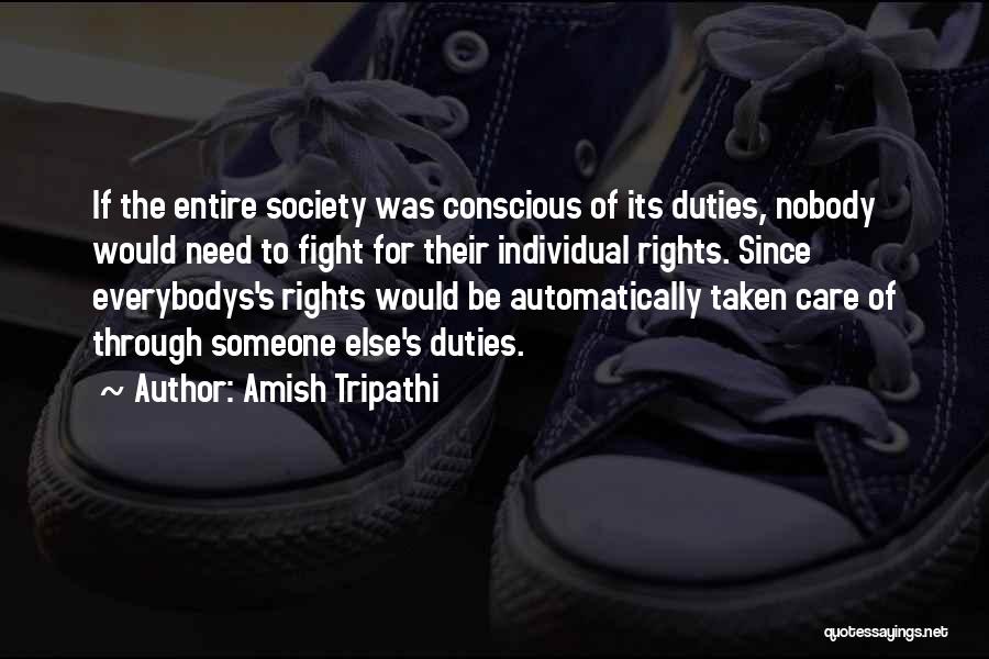 Amish Tripathi Quotes: If The Entire Society Was Conscious Of Its Duties, Nobody Would Need To Fight For Their Individual Rights. Since Everybodys's