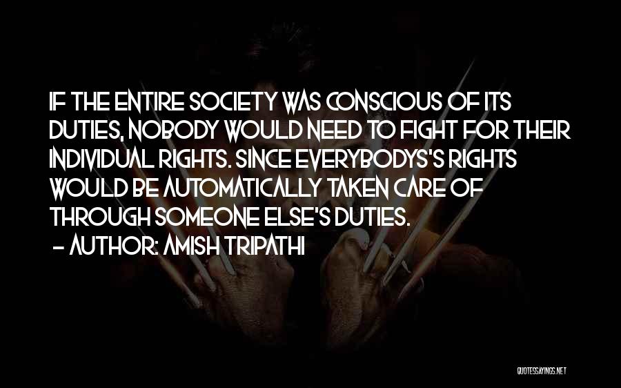 Amish Tripathi Quotes: If The Entire Society Was Conscious Of Its Duties, Nobody Would Need To Fight For Their Individual Rights. Since Everybodys's