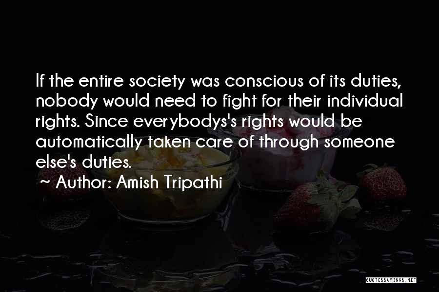 Amish Tripathi Quotes: If The Entire Society Was Conscious Of Its Duties, Nobody Would Need To Fight For Their Individual Rights. Since Everybodys's