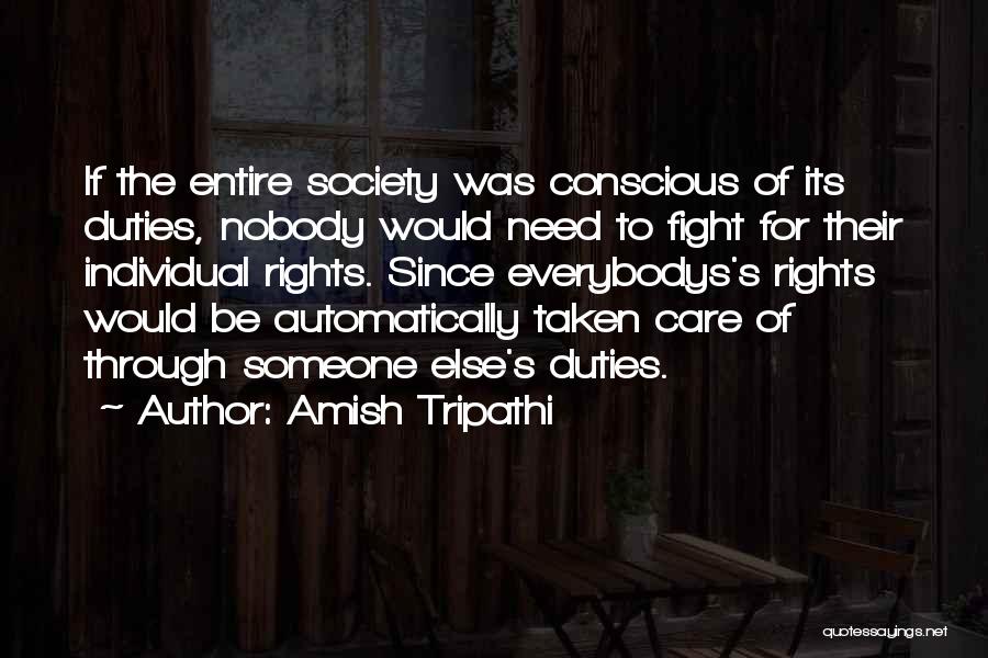 Amish Tripathi Quotes: If The Entire Society Was Conscious Of Its Duties, Nobody Would Need To Fight For Their Individual Rights. Since Everybodys's