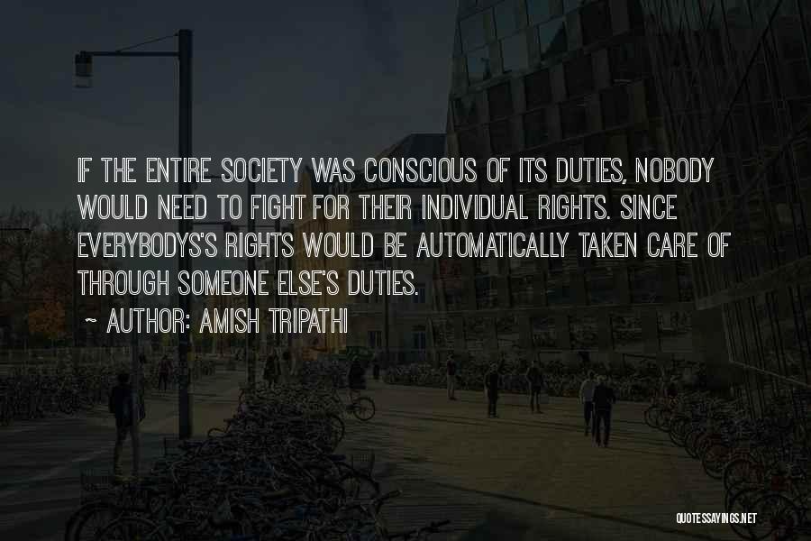 Amish Tripathi Quotes: If The Entire Society Was Conscious Of Its Duties, Nobody Would Need To Fight For Their Individual Rights. Since Everybodys's