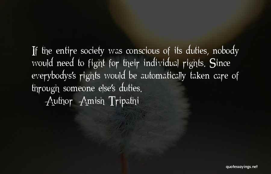 Amish Tripathi Quotes: If The Entire Society Was Conscious Of Its Duties, Nobody Would Need To Fight For Their Individual Rights. Since Everybodys's