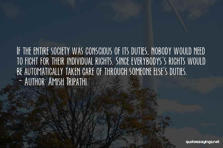 Amish Tripathi Quotes: If The Entire Society Was Conscious Of Its Duties, Nobody Would Need To Fight For Their Individual Rights. Since Everybodys's