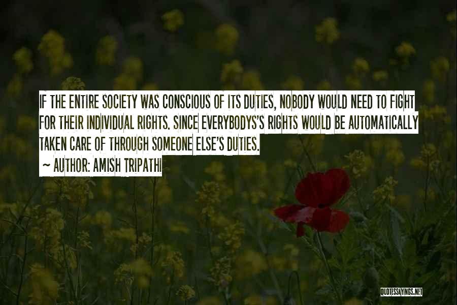 Amish Tripathi Quotes: If The Entire Society Was Conscious Of Its Duties, Nobody Would Need To Fight For Their Individual Rights. Since Everybodys's