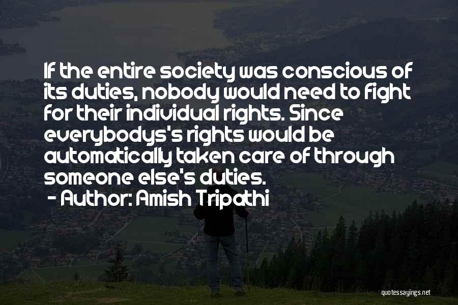 Amish Tripathi Quotes: If The Entire Society Was Conscious Of Its Duties, Nobody Would Need To Fight For Their Individual Rights. Since Everybodys's