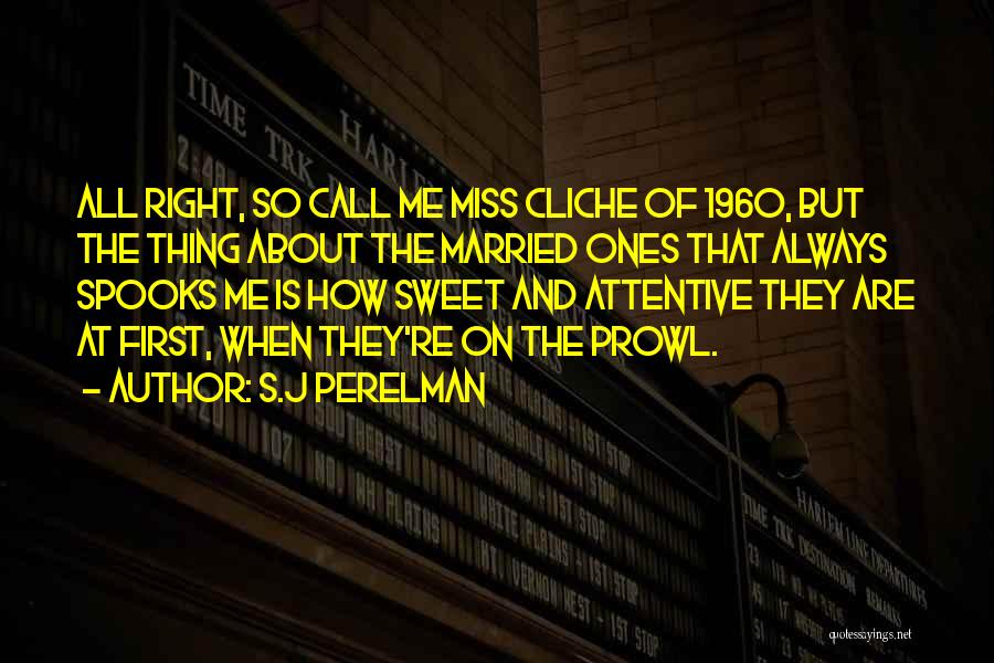 S.J Perelman Quotes: All Right, So Call Me Miss Cliche Of 1960, But The Thing About The Married Ones That Always Spooks Me