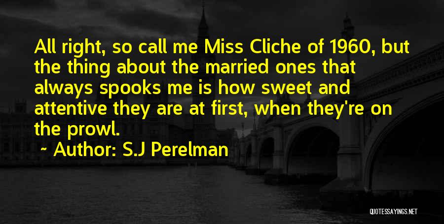 S.J Perelman Quotes: All Right, So Call Me Miss Cliche Of 1960, But The Thing About The Married Ones That Always Spooks Me