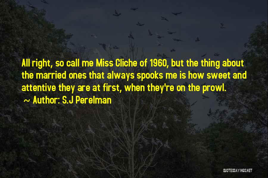 S.J Perelman Quotes: All Right, So Call Me Miss Cliche Of 1960, But The Thing About The Married Ones That Always Spooks Me