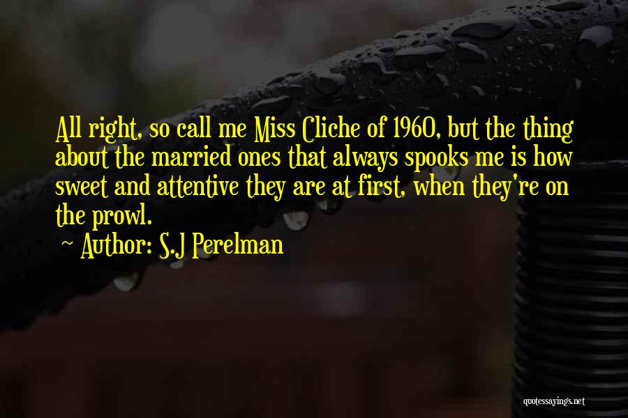 S.J Perelman Quotes: All Right, So Call Me Miss Cliche Of 1960, But The Thing About The Married Ones That Always Spooks Me