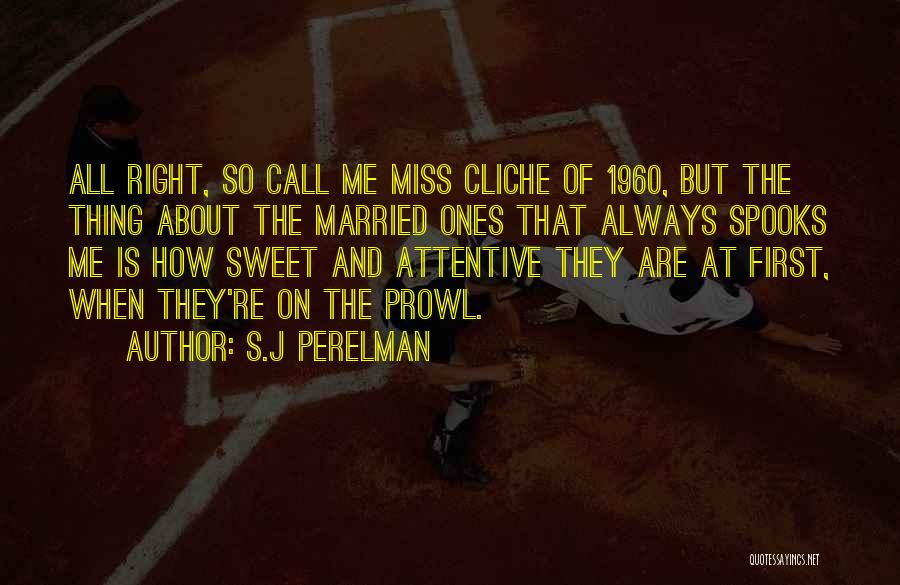 S.J Perelman Quotes: All Right, So Call Me Miss Cliche Of 1960, But The Thing About The Married Ones That Always Spooks Me