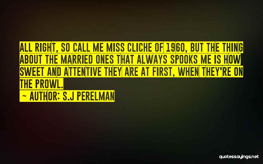 S.J Perelman Quotes: All Right, So Call Me Miss Cliche Of 1960, But The Thing About The Married Ones That Always Spooks Me