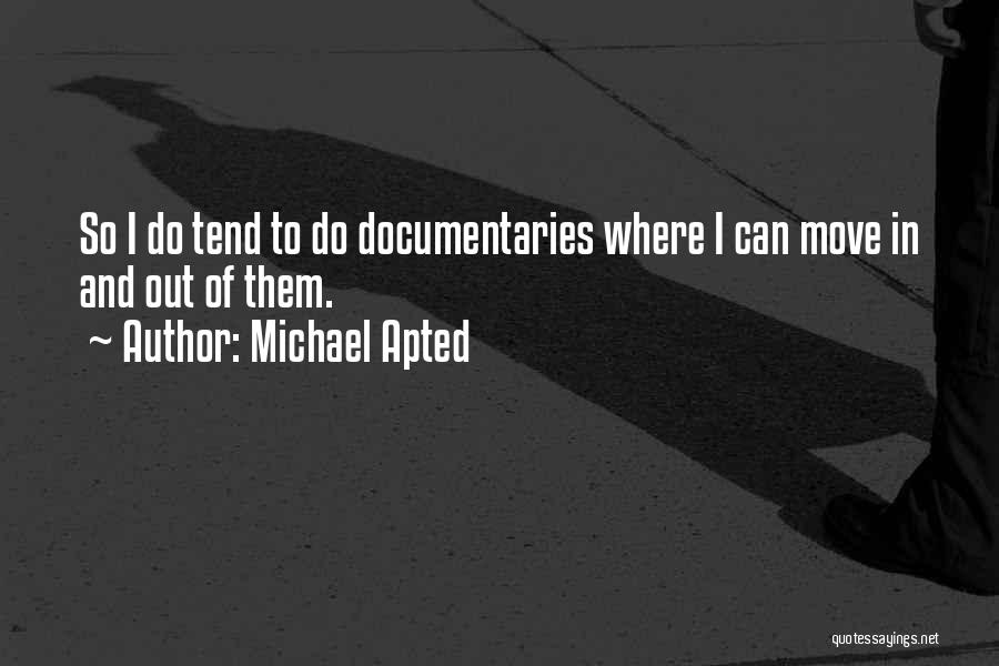 Michael Apted Quotes: So I Do Tend To Do Documentaries Where I Can Move In And Out Of Them.