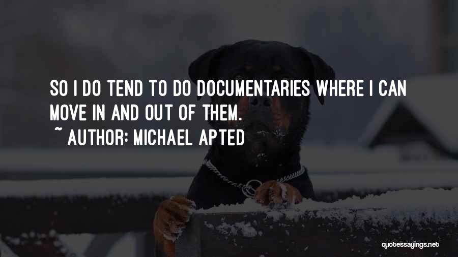 Michael Apted Quotes: So I Do Tend To Do Documentaries Where I Can Move In And Out Of Them.