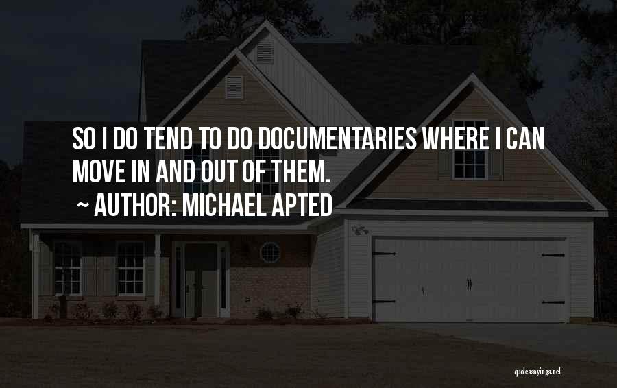 Michael Apted Quotes: So I Do Tend To Do Documentaries Where I Can Move In And Out Of Them.