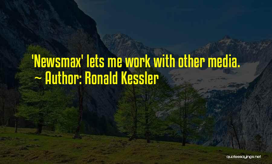 Ronald Kessler Quotes: 'newsmax' Lets Me Work With Other Media.