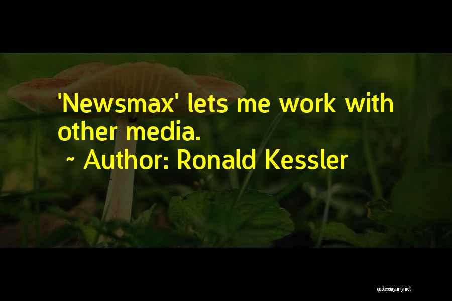 Ronald Kessler Quotes: 'newsmax' Lets Me Work With Other Media.