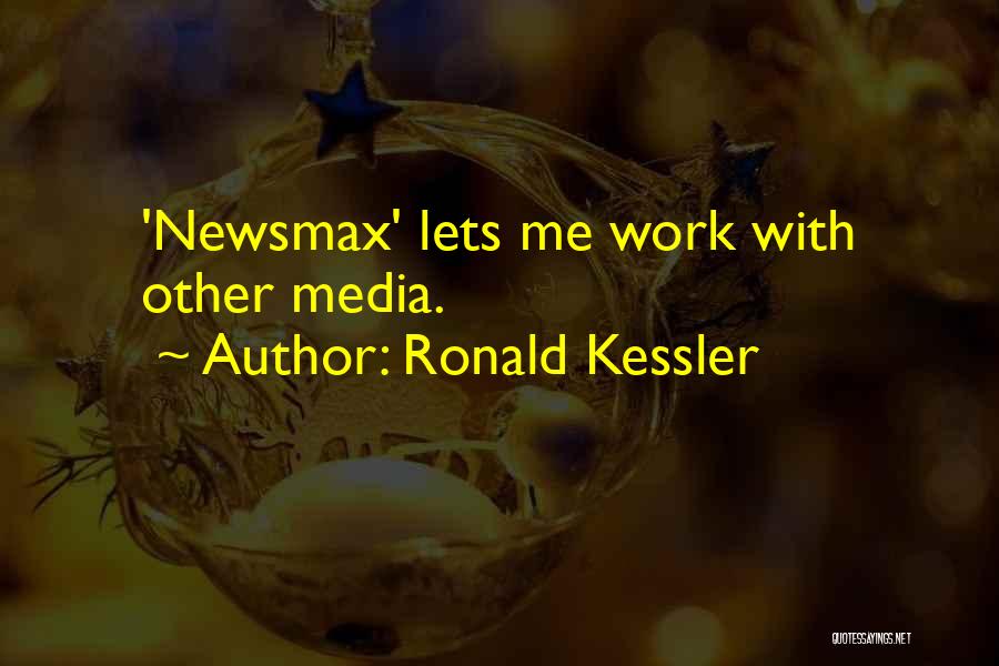 Ronald Kessler Quotes: 'newsmax' Lets Me Work With Other Media.