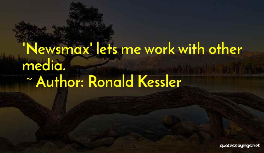 Ronald Kessler Quotes: 'newsmax' Lets Me Work With Other Media.