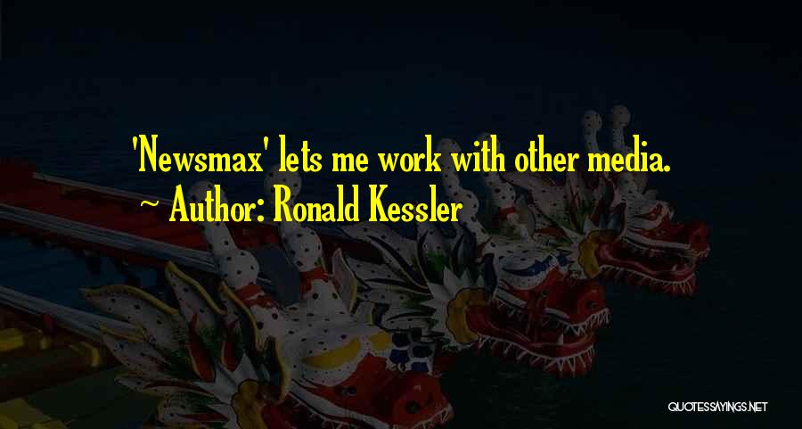 Ronald Kessler Quotes: 'newsmax' Lets Me Work With Other Media.