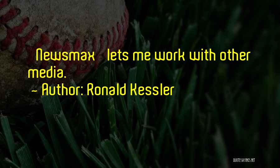 Ronald Kessler Quotes: 'newsmax' Lets Me Work With Other Media.