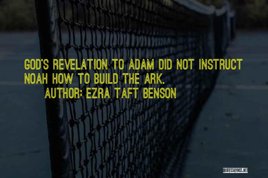 Ezra Taft Benson Quotes: God's Revelation To Adam Did Not Instruct Noah How To Build The Ark.