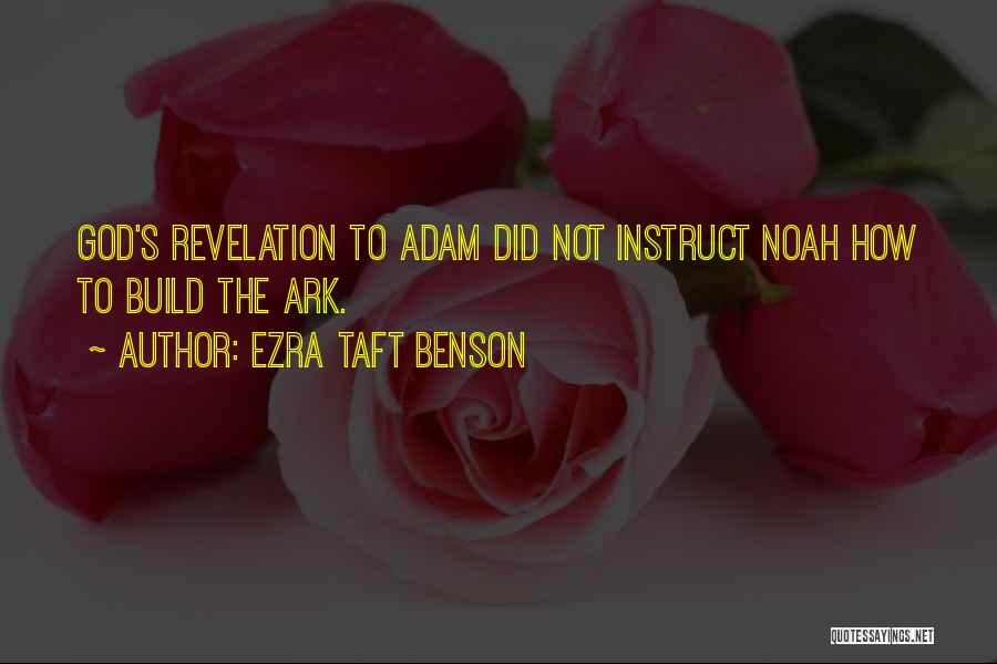 Ezra Taft Benson Quotes: God's Revelation To Adam Did Not Instruct Noah How To Build The Ark.