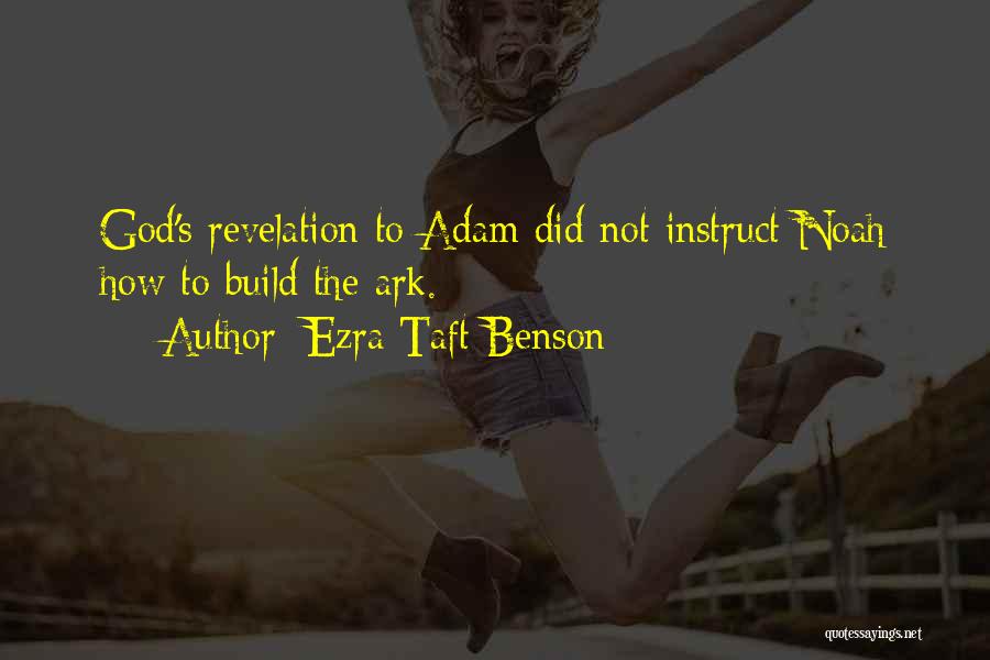 Ezra Taft Benson Quotes: God's Revelation To Adam Did Not Instruct Noah How To Build The Ark.