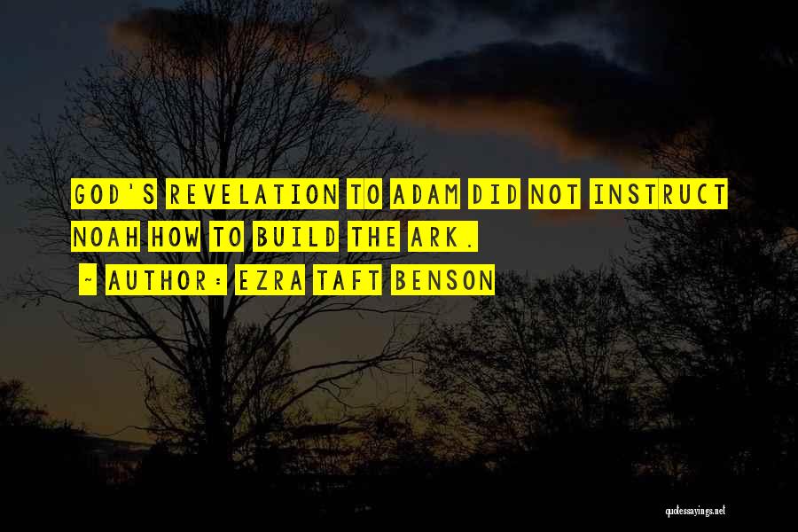 Ezra Taft Benson Quotes: God's Revelation To Adam Did Not Instruct Noah How To Build The Ark.