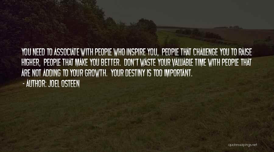 Joel Osteen Quotes: You Need To Associate With People Who Inspire You, People That Challenge You To Raise Higher, People That Make You