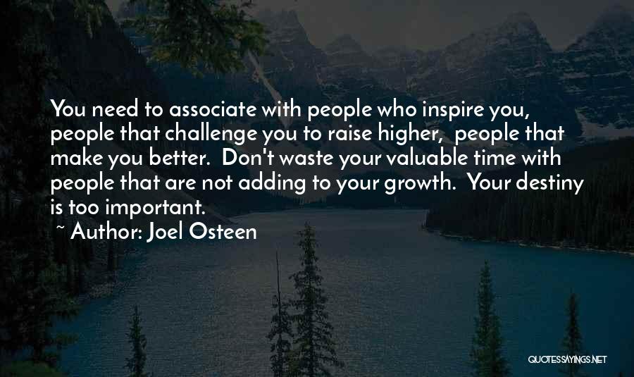 Joel Osteen Quotes: You Need To Associate With People Who Inspire You, People That Challenge You To Raise Higher, People That Make You