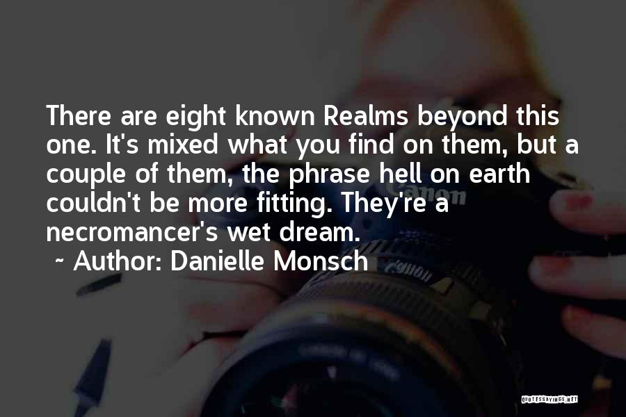 Danielle Monsch Quotes: There Are Eight Known Realms Beyond This One. It's Mixed What You Find On Them, But A Couple Of Them,