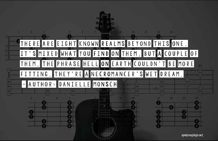 Danielle Monsch Quotes: There Are Eight Known Realms Beyond This One. It's Mixed What You Find On Them, But A Couple Of Them,