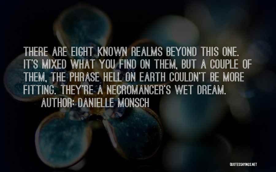 Danielle Monsch Quotes: There Are Eight Known Realms Beyond This One. It's Mixed What You Find On Them, But A Couple Of Them,