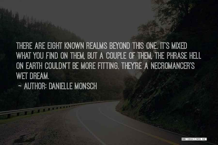 Danielle Monsch Quotes: There Are Eight Known Realms Beyond This One. It's Mixed What You Find On Them, But A Couple Of Them,