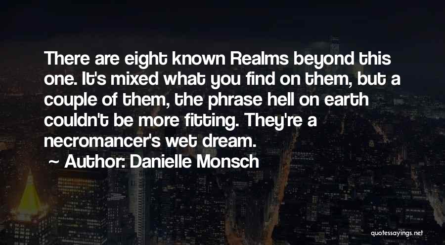 Danielle Monsch Quotes: There Are Eight Known Realms Beyond This One. It's Mixed What You Find On Them, But A Couple Of Them,