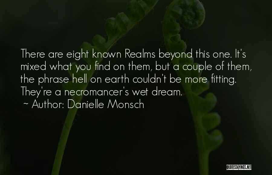 Danielle Monsch Quotes: There Are Eight Known Realms Beyond This One. It's Mixed What You Find On Them, But A Couple Of Them,
