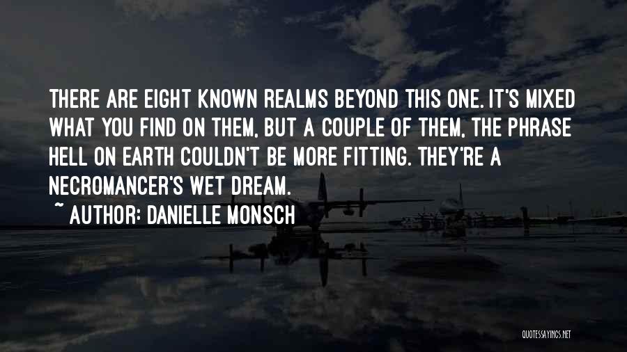 Danielle Monsch Quotes: There Are Eight Known Realms Beyond This One. It's Mixed What You Find On Them, But A Couple Of Them,