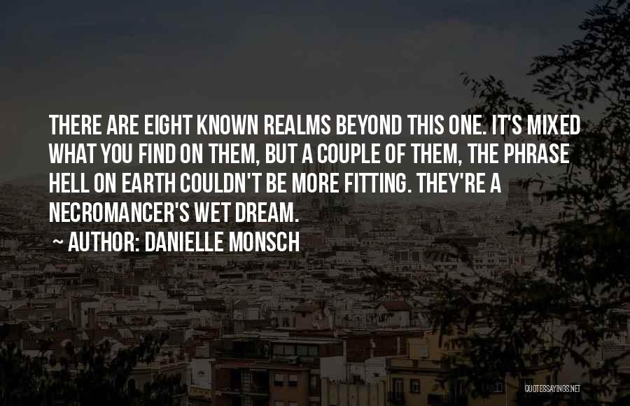 Danielle Monsch Quotes: There Are Eight Known Realms Beyond This One. It's Mixed What You Find On Them, But A Couple Of Them,