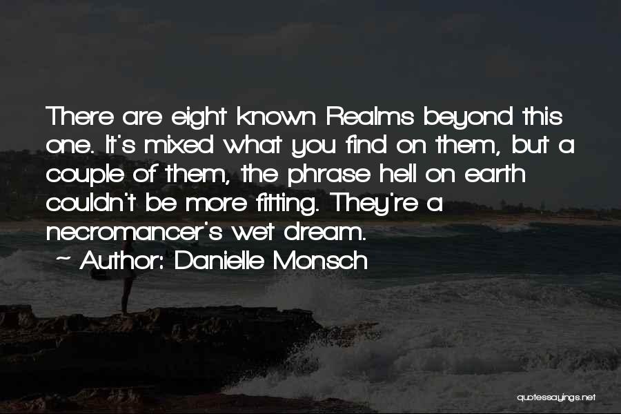 Danielle Monsch Quotes: There Are Eight Known Realms Beyond This One. It's Mixed What You Find On Them, But A Couple Of Them,