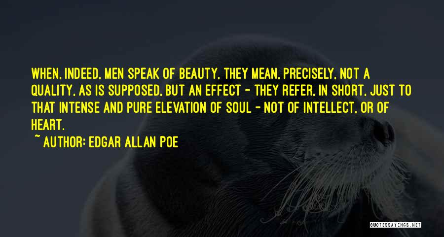 Edgar Allan Poe Quotes: When, Indeed, Men Speak Of Beauty, They Mean, Precisely, Not A Quality, As Is Supposed, But An Effect - They